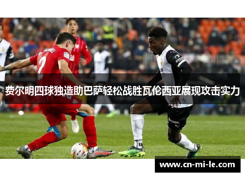 费尔明四球独造助巴萨轻松战胜瓦伦西亚展现攻击实力