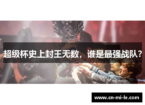 超级杯史上封王无数，谁是最强战队？