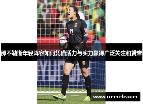 那不勒斯年轻阵容如何凭借活力与实力赢得广泛关注和赞誉